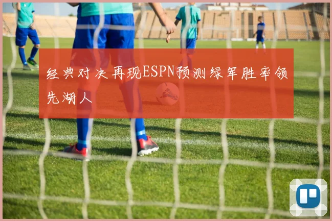 经典对决再现ESPN预测绿军胜率领先湖人