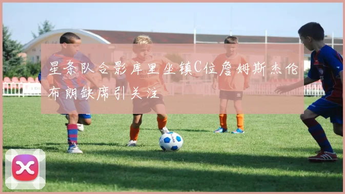 星条队合影库里坐镇C位詹姆斯杰伦布朗缺席引关注